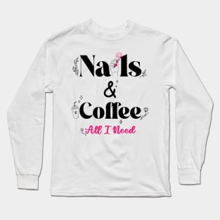 Coffee And Nail All I Need, Nail Stylist, Coffee Lovers Long Sleeve T-Shirt